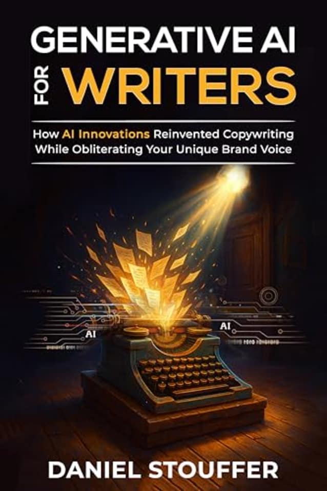 Generative AI for Writers: How AI Innovations Reinvented Copywriting While Obliterating Your Unique Brand Voice (The Authorpreneur Book Series 1)