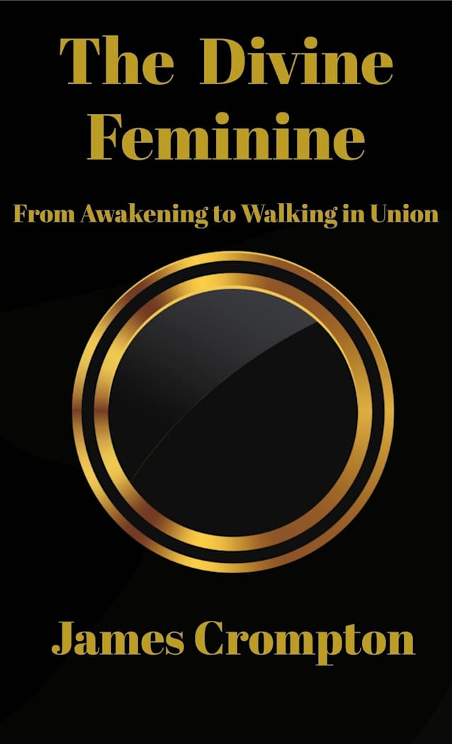 The Divine Feminine : From Awakening to Walking in Union