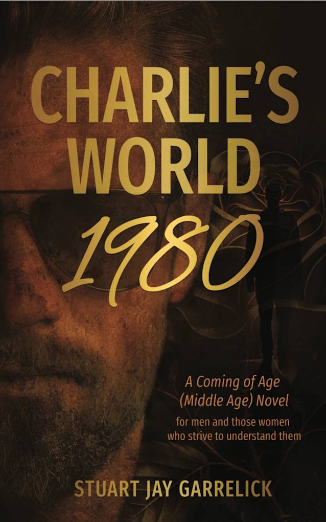 CHARLIE’S WORLD -1980: A Coming of Age (Middle Age) Novel For Men and Those Women Who Strive to Understand Them