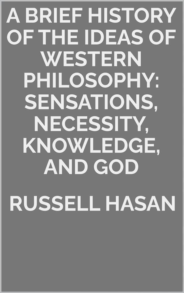 A Brief History of the Ideas of Western Philosophy: Sensations, Necessity, Knowledge, and God (The Power of Philosophy)