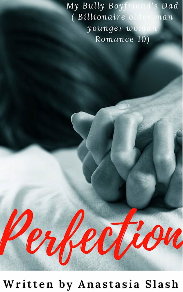 PERFECTION: MY BULLY BOYFRIEND’S DAD (Billionaire Older Man Younger Woman Romance Book 10)