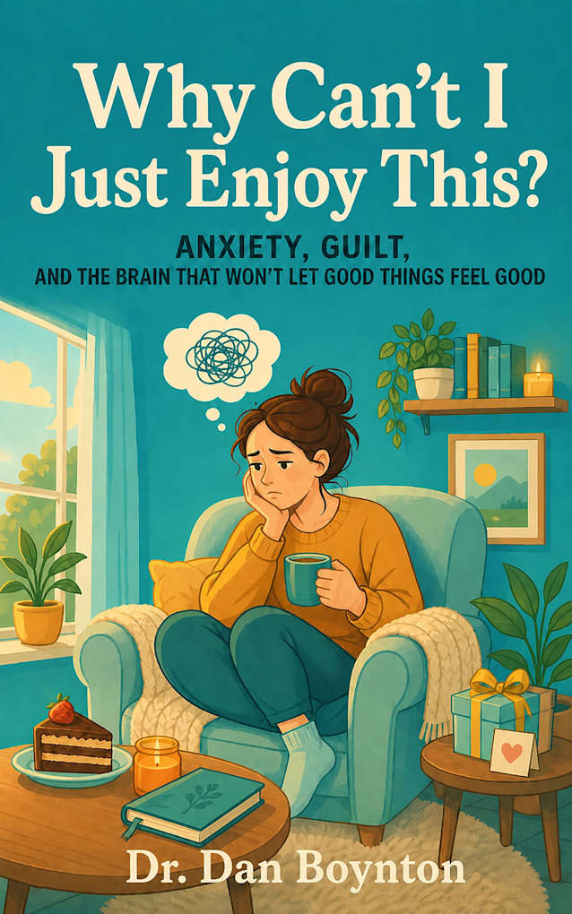Why Can’t I Just Enjoy This?: Anxiety, Guilt, and the Brain That Won’t Let Good Things Feel Good (Why Can’t I Just...)