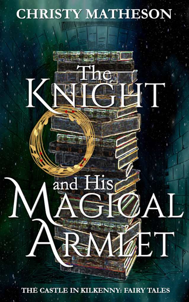 The Knight and His Magical Armlet (The Castle in Kilkenny: Fairy Tales Book 5)
