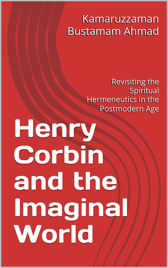 Henry Corbin and the Imaginal World: Revisiting the Spiritual Hermeneutics in the Postmodern Age (Henry Corbin Studies Book 3)