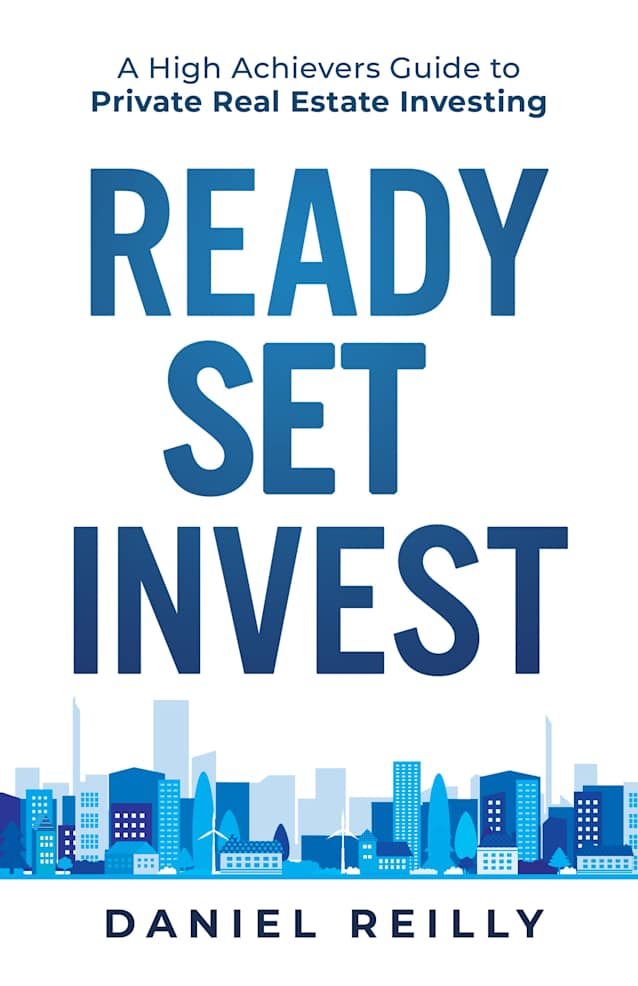 Ready, Set, Invest: A High Achievers Guide to Private Real Estate Investing