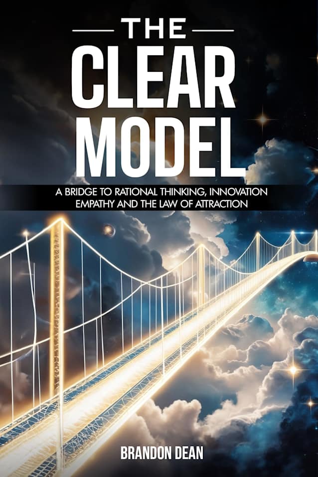 The Clear Model: A Bridge to Rational Thinking, Innovation, Empathy and the Law of Attraction