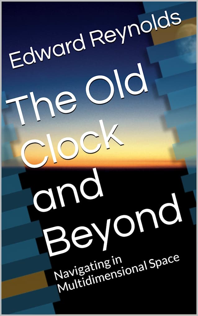The Old Clock and Beyond : Navigating in Multidimensional Space (The Old Clock and Beyond Series Book 2)