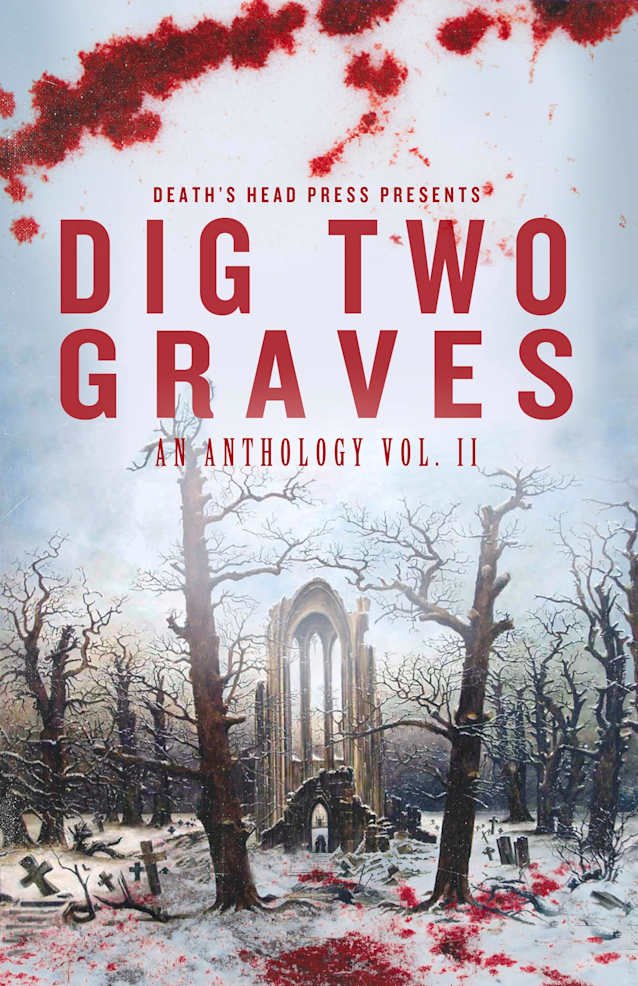 Dig Two Graves: An anthology Volume 2