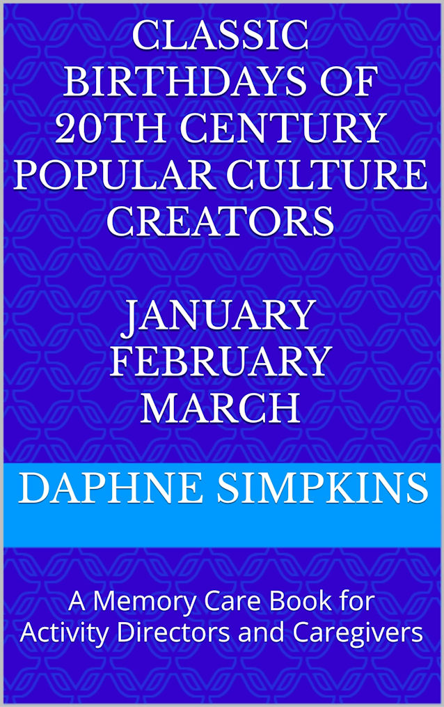 Classic Birthdays of 20th Century Popular Culture Creators January February March: A Memory Care Book for Activity Directors and Caregivers