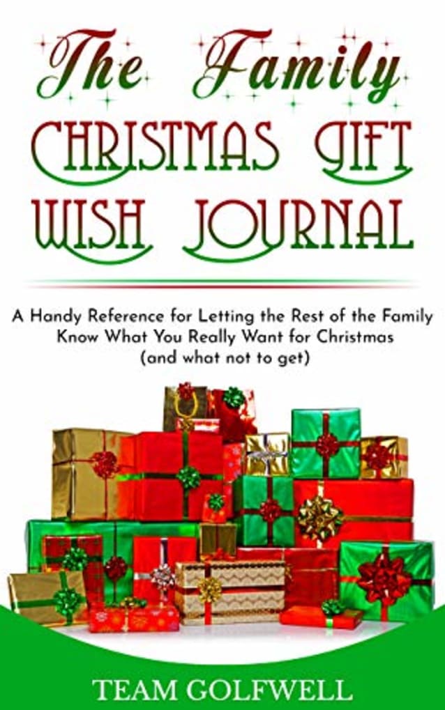The Family Christmas Gift Wish Journal: A Handy Reference for Letting the Rest of the Family Know What You Really Want for Christmas (and what not to get)