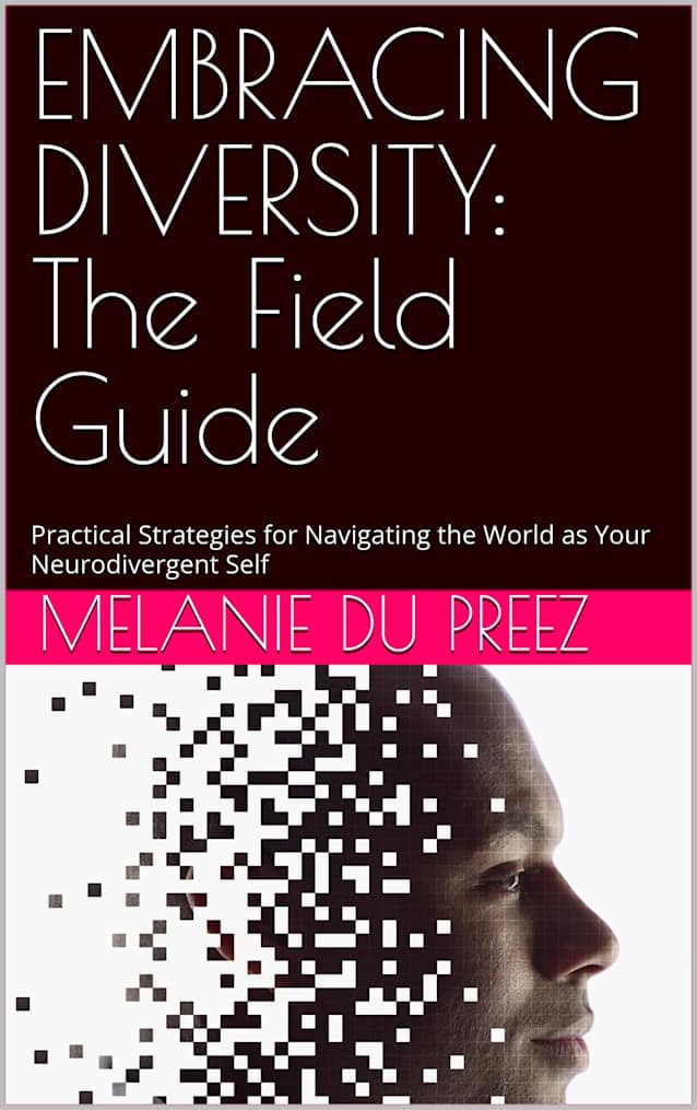 EMBRACING DIVERSITY: The Field Guide: Practical Strategies for Navigating the World as Your Neurodivergent Self (The Psychology of Wellbeing Field Guides Series Book 1)