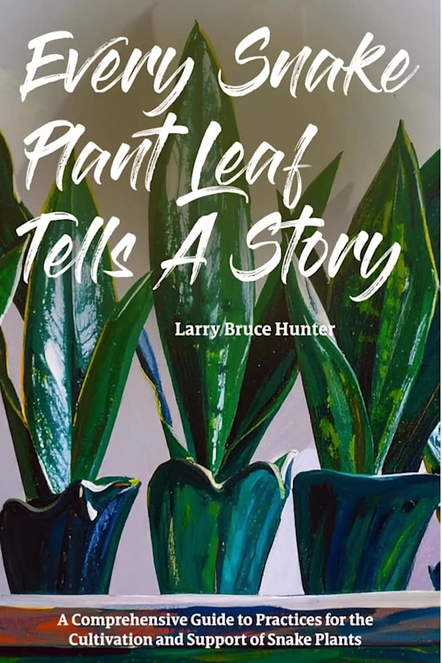 Every Snake Plant Leaf Tells A Story: A Comprehensive Guide to Practices for the Cultivation and Support of Snake Plants