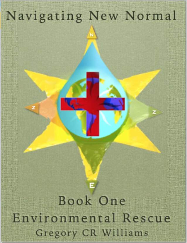 Navigating New Normal Book One Environmental Rescue : A framework for understanding and actioning the environmental crisis