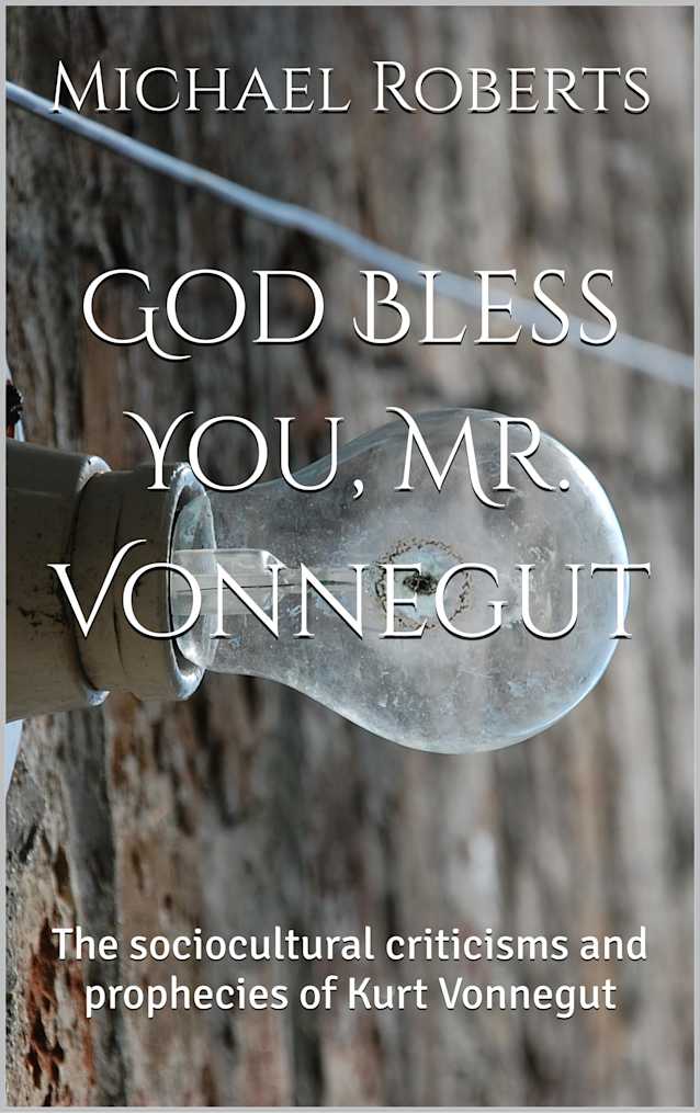 God Bless You, Mr. Vonnegut: The sociocultural criticisms and prophecies of Kurt Vonnegut