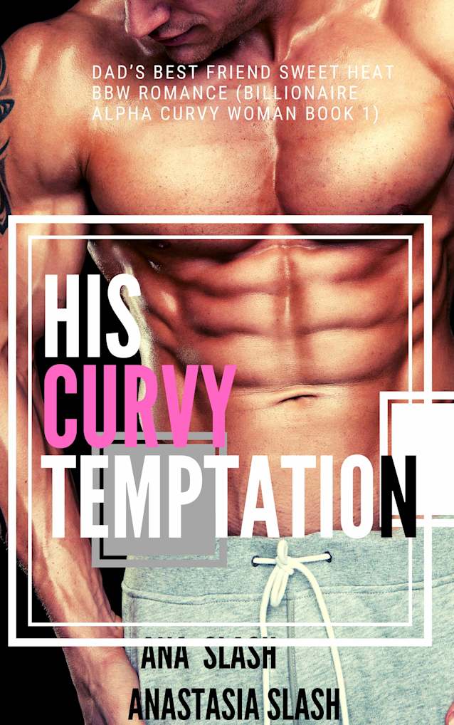 HIS CURVY TEMPTATION: DAD’S BEST FRIEND SWEET HEAT BBW ROMANCE (Billionaire Alpha Curvy Woman Book 2)