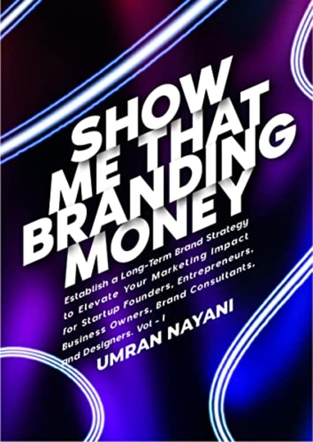Show Me That Branding Money: Establish a Long-Term Brand Strategy to Elevate Your Marketing Impact for Startup Founders, Entrepreneurs, Business Owners, Brand Consultants, and Designers - Volume 1
