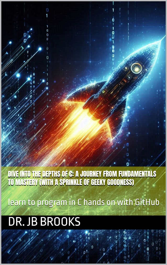 Dive into the Depths of C: A Journey from Fundamentals to Mastery (with a Sprinkle of Geeky Goodness): learn to program in C hands on with GitHub
