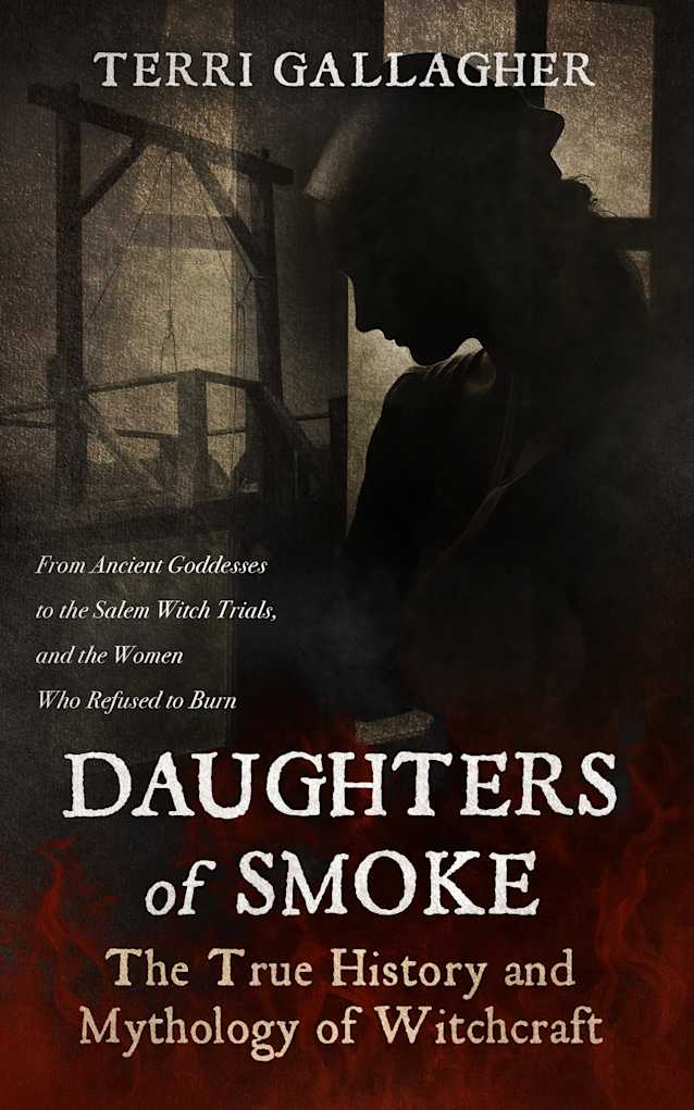 Daughters of Smoke. The True History and Mythology of Witchcraft: From Ancient Goddesses to the Salem Witch Trials, and the Women Who Refused to Burn (Formidable Legends of Mythology)