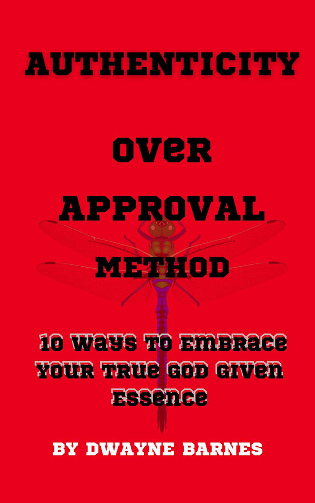 The Authenticity Over Approval Method: 10 Ways to Embrace Your True God Given Essence