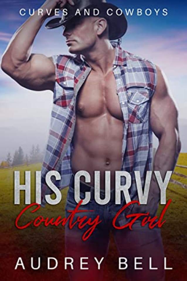 His Curvy Country Girl: A Contemporary Cowboy and Curvy Woman Romance (Curves and Cowboys Book 1)