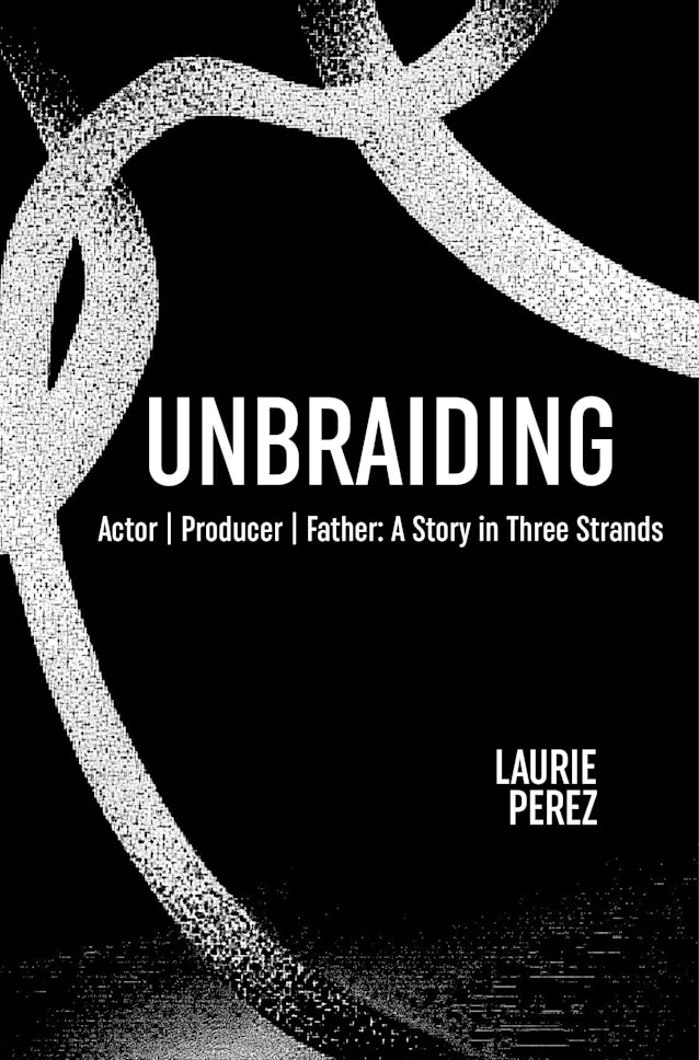 Unbraiding: Actor | Producer | Father: A Story in Three Strands