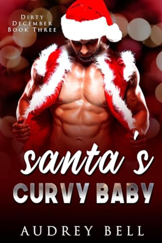 Santa’s Curvy Baby: a curvy girl/firefighter, enemies to lovers, small town, steamy holiday romance (Dirty December Book 3)