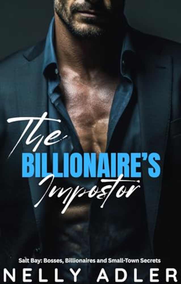 The Billionaire’s Impostor: A Small Town Second Chance Romance (Salt Bay: Bosses, Billionaire’s and Small Town Secrets)