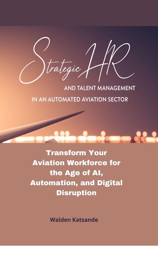 Strategic HR and Talent Management in an Automated Aviation Sector: Transform Your Aviation Workforce for the Age of AI, Automation, and Digital Disruption