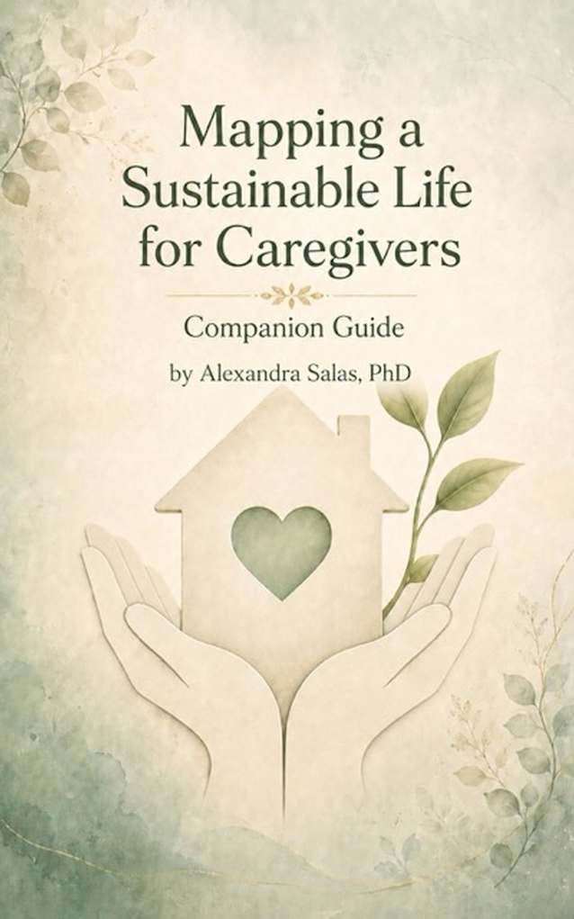 Mapping a Sustainable Life for Caregivers: Companion Guide: Checklists, Reflection Exercises, and Planning Tools for Sustainable Caregiving