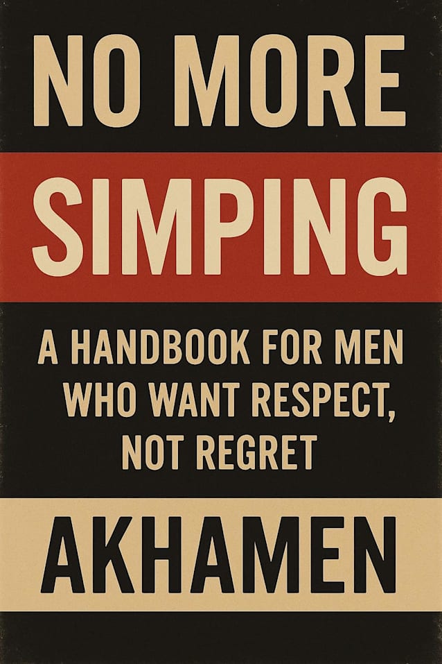 NO MORE SIMPING: A HANDBOOK FOR MEN WHO WANT RESPECT, NOT REGRET