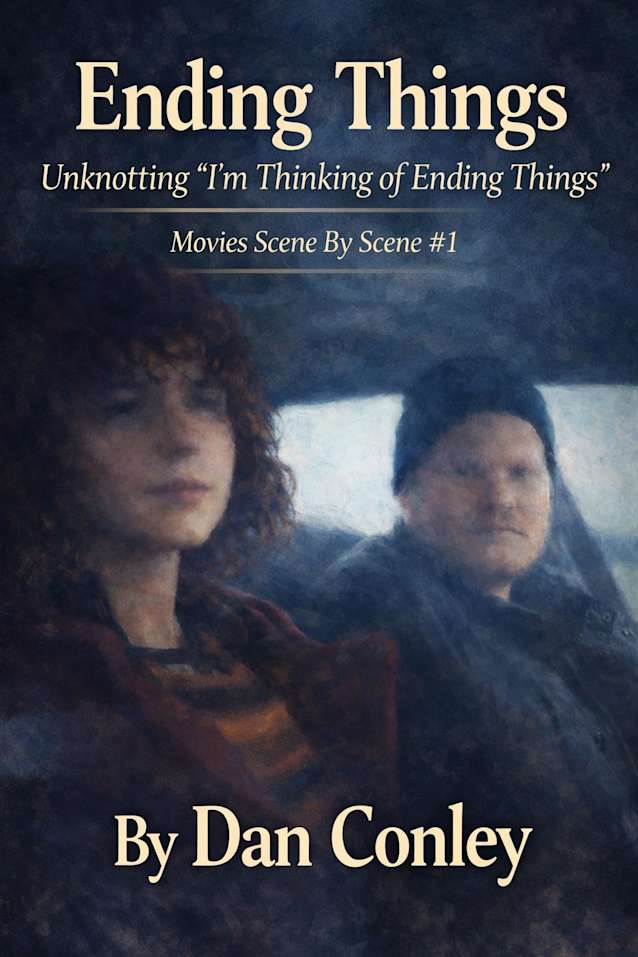 ENDING THINGS: Unknotting “I’m Thinking of Ending Things” (Movies Scene-By-Scene Book 1)