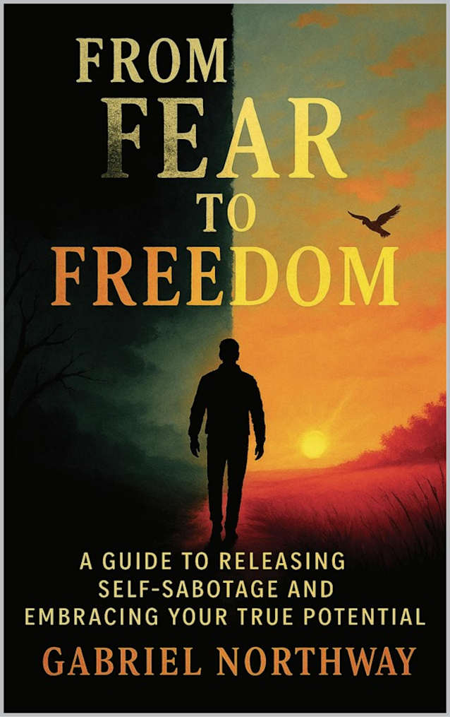 From Fear to Freedom: A Guide to Releasing Self-Sabotage and Embracing Your True Potential: Overcome Your Deepest Fears, Break Free from Limiting Patterns, and Build a Life You Can Be Proud Of