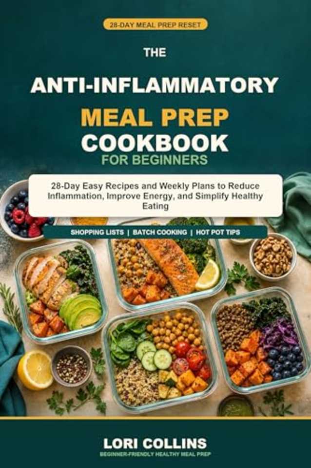 Anti-Inflammatory Meal Prep for Beginners: 28-Day Easy Recipes and Weekly Plans to Reduce Inflammation, Improve Energy, and Simplify Healthy Eating