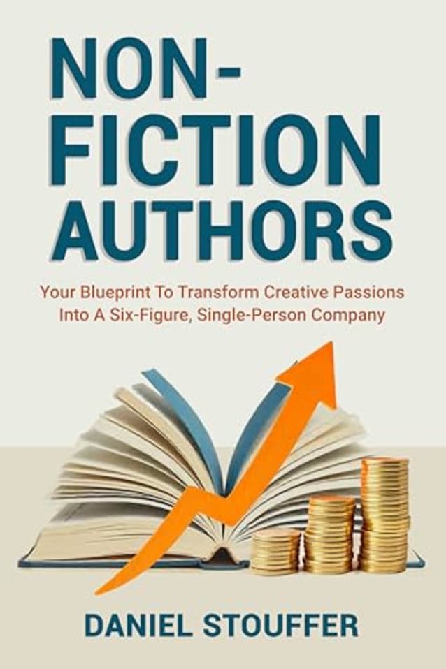 NONFICTION AUTHORS: Your Blueprint To Transform Creative Passions Into A Six-Figure, Single-Person Company (The Authorpreneur Book Series 2)