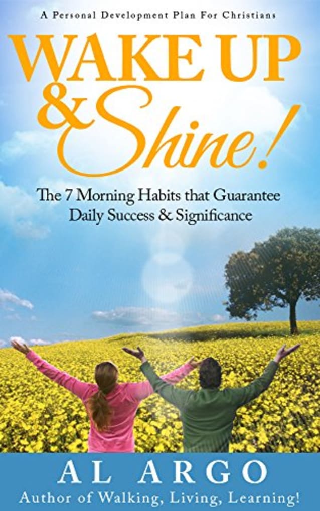 Wake Up & Shine!: The 7 Morning Habits that Guarantee Daily Success & Significance