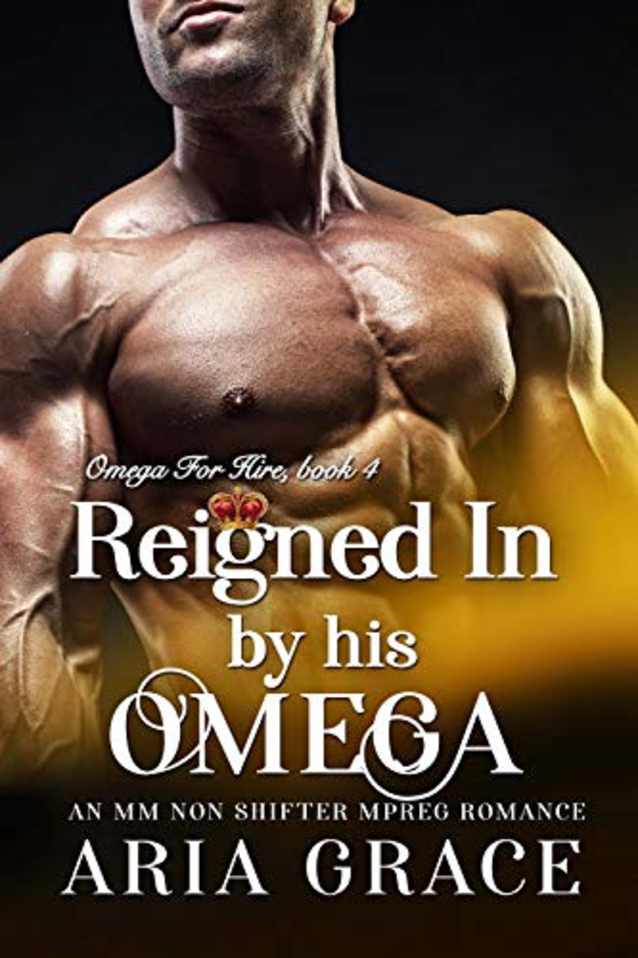 Reigned In By His Omega: M/M Non Shifter MPreg Romance (Omega For Hire Book 4)