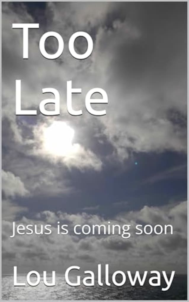 Too Late: Jesus is coming soon