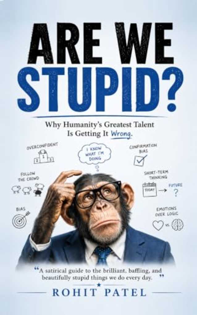 Are We Stupid?: Why Humanity’s Greatest Talent Is Getting It Wrong.