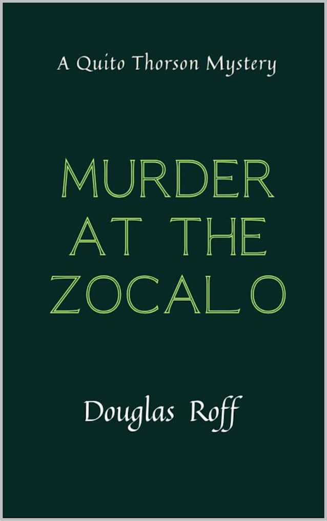 Murder At The Zócalo: A Quito Thorson Mystery (Quito Thorson Mystery Series Book 6)