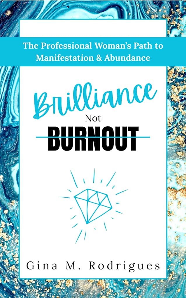 Brilliance Not Burnout: The Professional Woman’s Path to Manifestation & Abundance