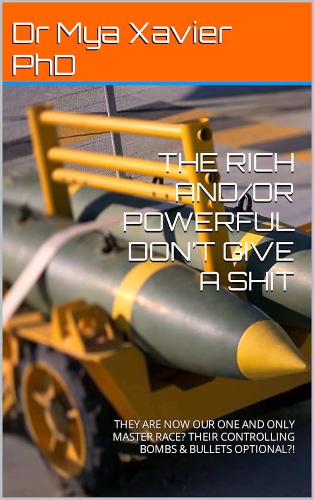 THE RICH AND/OR POWERFUL DON’T GIVE A SHIT: THEY ARE NOW OUR ONE AND ONLY MASTER RACE? THEIR CONTROLLING BOMBS & BULLETS OPTIONAL?!