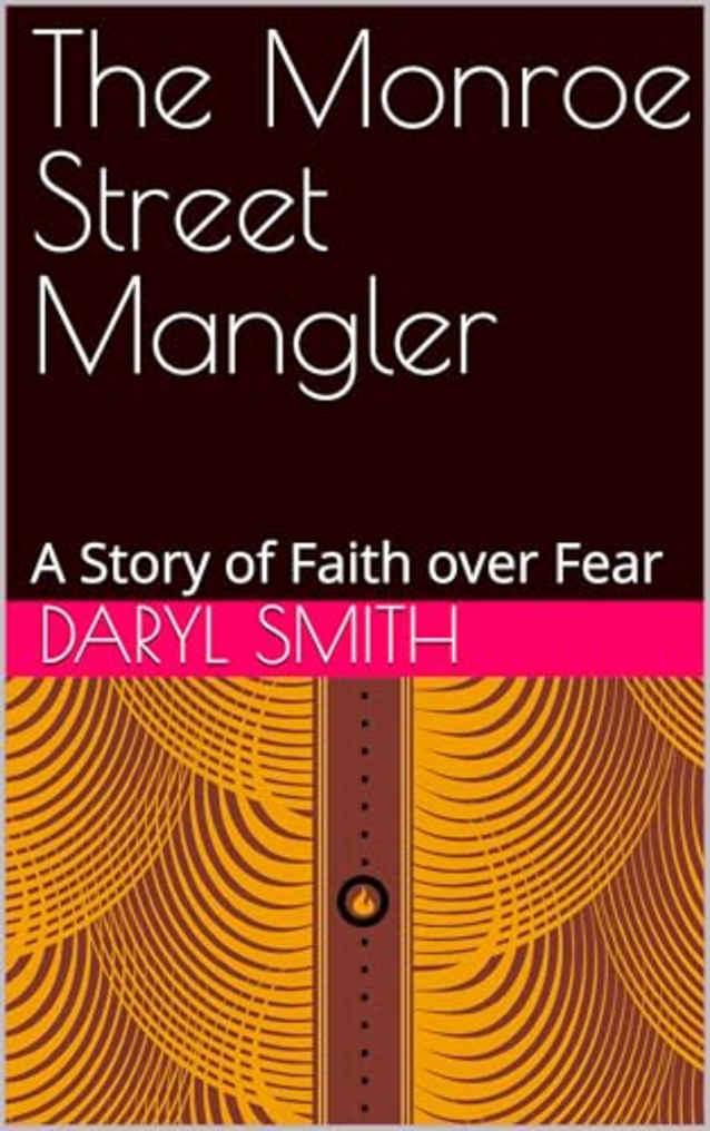 The Monroe Street Mangler: A Story of Faith over Fear