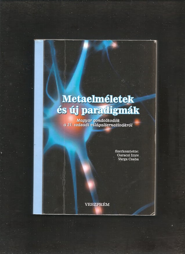 Metaelméletek és új paradigmák. Magyar gondolkodók a 21. századi világalternatívákról.  ///  (Meta-Theories and New Paradigms: Hungarian Thinkers on 21st-Century Global Alternatives)