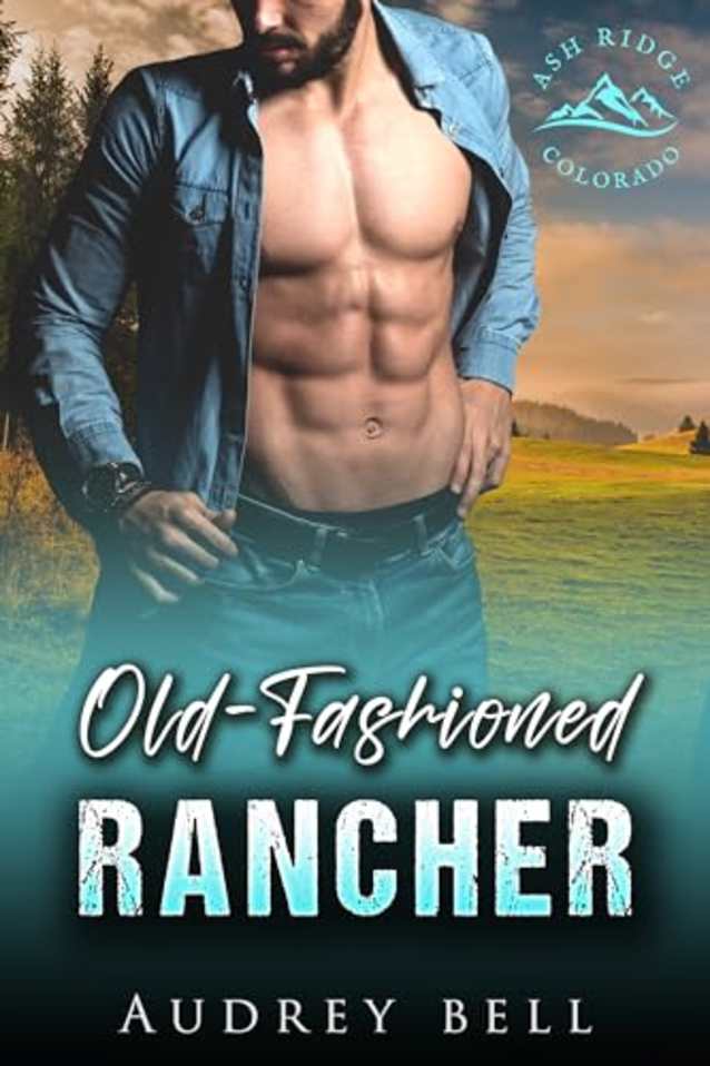 Old-Fashioned Rancher: a cowboy, grumpy/sunshine, opposites attract, small town, steamy short romance (Ash Ridge: Colorado Cowboys Book 3)