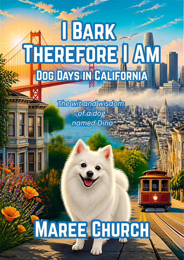 I Bark Therefore I Am: Dog Days in California: The wit and wisdom of a dog named Dino
