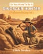So You Want To Be A Dinosaur Hunter (Paleontologist) (So You Want To Be A...)