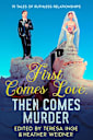 First Comes Love, Then Comes Murder: 19 Tales of Ruthless Relationships