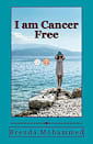 I am Cancer Free : A Cancer Survivor's Memoir [Award Winner]