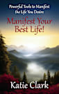 Manifest Your Best Life! Powerful Tools To Manifest The Life You Desire (A Goal Inspired Life Collection)