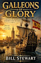 Galleons of Glory: History was Forged beneath the Sail (Galleons of Glory series Book 1)